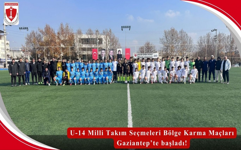 U-14 Milli Takım Seçmeleri Bölge Karma Maçları Gaziantep’te başladı!